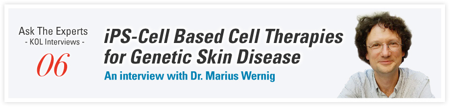 Ask The Experts - KOL Interviews - 06 iPS-Cell Based Cell Therapies for Genetic Skin Disease An interview with Dr. Marius Wernig